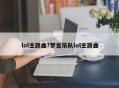 lol主题曲?梦龙乐队lol主题曲