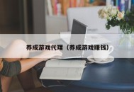 养成游戏代理（养成游戏赚钱）