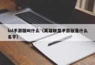 lol手游版叫什么（英雄联盟手游版是什么名字）
