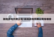 崇阳游戏代理公司!崇阳游戏代理公司有哪些