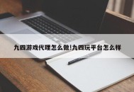 九四游戏代理怎么做!九四玩平台怎么样