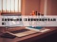 王者荣耀qq登录（王者荣耀登录超时怎么回事）