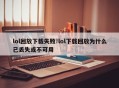 lol回放下载失败!lol下载回放为什么已丢失或不可用