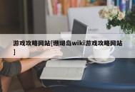 游戏攻略网站[珊瑚岛wiki游戏攻略网站]