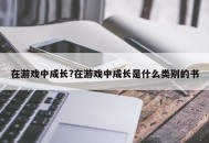 在游戏中成长?在游戏中成长是什么类别的书