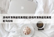 游戏开发物语完美搭配/游戏开发物语完美搭配马拉松