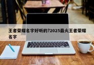 王者荣耀名字好听的?2025最火王者荣耀名字