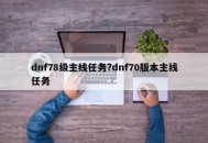 dnf78级主线任务?dnf70版本主线任务