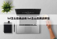 lol怎么隐藏战绩!lol怎么隐藏战绩信息