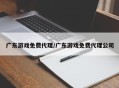广东游戏免费代理/广东游戏免费代理公司