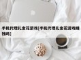 手机代理扎金花游戏[手机代理扎金花游戏赚钱吗]