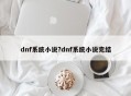 dnf系统小说?dnf系统小说完结