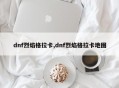 dnf烈焰格拉卡,dnf烈焰格拉卡地图