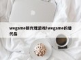 wegame新代理游戏!wegame的替代品
