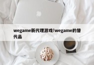 wegame新代理游戏!wegame的替代品