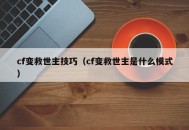 cf变救世主技巧（cf变救世主是什么模式）