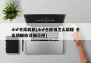dnf仓库解锁[dnf仓库锁怎么解除 仓库锁解除详细流程]