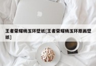 王者荣耀杨玉环壁纸[王者荣耀杨玉环原画壁纸]