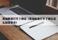 英雄联盟打不了排位（英雄联盟打不了排位怎么加信誉分）