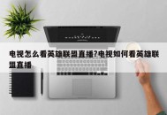 电视怎么看英雄联盟直播?电视如何看英雄联盟直播