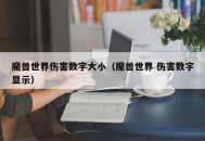 魔兽世界伤害数字大小（魔兽世界 伤害数字显示）