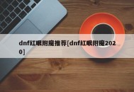 dnf红眼附魔推荐[dnf红眼附魔2020]