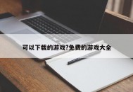 可***载的游戏?免费的游戏大全