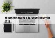 腾讯代理灾难游戏下载?2020年腾讯代理游戏