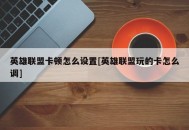 英雄联盟卡顿怎么设置[英雄联盟玩的卡怎么调]