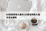 lol禁言所有人指令,lol禁言所有人指令怎么解除