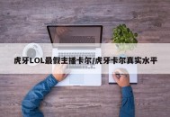 虎牙LOL最假主播卡尔/虎牙卡尔真实水平