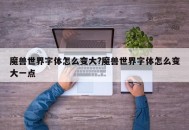 魔兽世界字体怎么变大?魔兽世界字体怎么变大一点