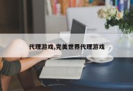 代理游戏,完美世界代理游戏