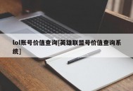 lol账号价值查询[英雄联盟号价值查询系统]