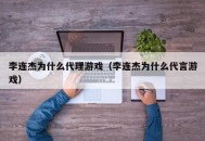 李连杰为什么代理游戏（李连杰为什么代言游戏）