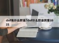 dnf有什么职业?dnf什么职业厉害2021