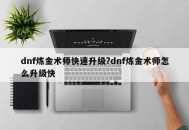 dnf炼金术师快速升级?dnf炼金术师怎么升级快