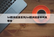 lol胜利皮肤系列/lol胜利皮肤系列有哪些