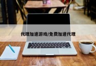 代理加速游戏/免费加速代理