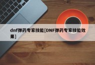 dnf弹药专家技能[DNF弹药专家技能效果]