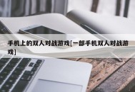 手机上的双人对战游戏[一部手机双人对战游戏]