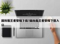 国际服王者荣耀下载?国际服王者荣耀下载入口