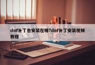dnf补丁包安装在哪?dnf补丁安装视频教程