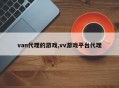 van代理的游戏,vv游戏平台代理
