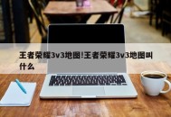 王者荣耀3v3地图!王者荣耀3v3地图叫什么