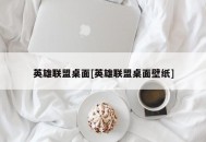 英雄联盟桌面[英雄联盟桌面壁纸]