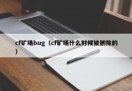 cf矿场bug（cf矿场什么时候被删除的）
