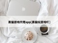 黑猫游戏代理app[黑猫玩游戏吖]