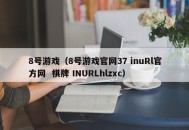 8号游戏（8号游戏官网37 inuRl官方网  棋牌 INURLhlzxc）