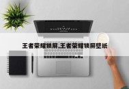 王者荣耀锁屏,王者荣耀锁屏壁纸